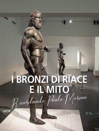 I bronzi di Riace e il mito. Ricordando Paolo Moreno  - Libro Edizioni Efesto 2023, In artem | Libraccio.it