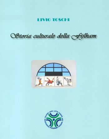 Storia culturale della Fijlkam - Livio Toschi - Libro Edizioni Efesto 2023, De ortibus et occasibus | Libraccio.it