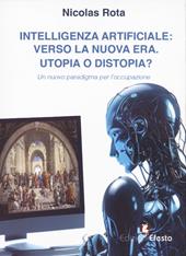 Intelligenza artificiale: verso la nuova era. Utopia o distopia? Un nuovo paradigma per l’occupazione