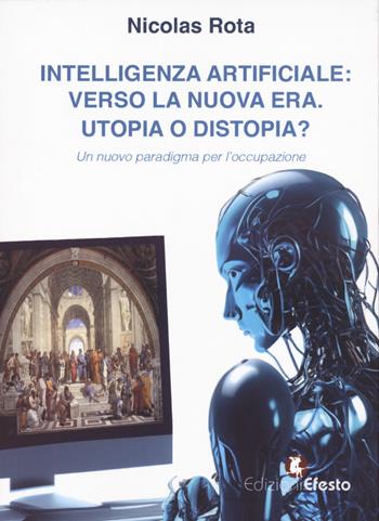 Intelligenza artificiale: verso la nuova era. Utopia o distopia? Un nuovo paradigma per l’occupazione - Nicolas Rota - Libro Edizioni Efesto 2024, Theoretikà | Libraccio.it