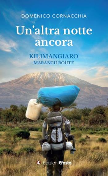 Un altra notte ancora. Kilimangiaro Marangu Route - Domenico Cornacchia - Libro Edizioni Efesto 2023, De ortibus et occasibus | Libraccio.it