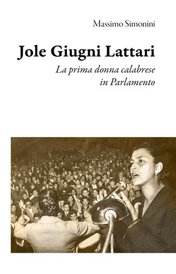 Jole Giugni Lattari. La prima donna calabrese in Parlamento - Massimo Simonini - Libro Edizioni Efesto 2024, Prima Repubblica | Libraccio.it