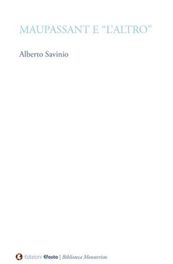 Maupassant e «L'altro» - Alberto Savinio - Libro Edizioni Efesto 2024, Biblioteca Montecristo | Libraccio.it