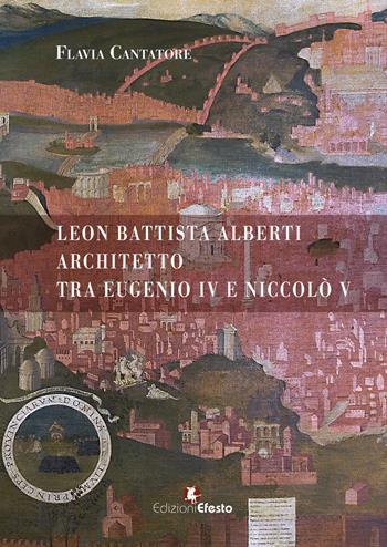 Leon Battista Alberti architetto tra Eugenio IV e Niccolò V - Flavia Cantatore - Libro Edizioni Efesto 2025, In artem | Libraccio.it