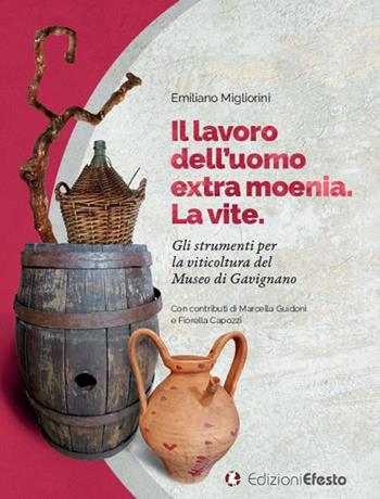 Il lavoro dell'uomo. La vite. Gli strumenti per la viticoltura del Museo di Gavignano - Emiliano Migliorini - Libro Edizioni Efesto 2024, De ortibus et occasibus | Libraccio.it