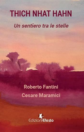 Thich Nhat Hanh. Un sentiero tra le stelle - Roberto Fantini, Cesare Maramici - Libro Edizioni Efesto 2024, Lumen | Libraccio.it