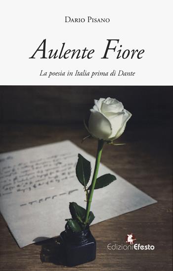 Aulente fiore. La poesia in Italia prima di Dante - Dario Pisano - Libro Edizioni Efesto 2024, Lumen | Libraccio.it