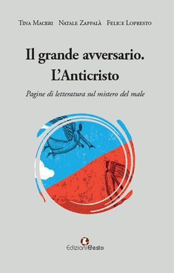 Il grande avversario. L’Anticristo. Pagine di letteratura sul mistero del male - Felice Lopresto, Natale Zappalà, Tina Maceri - Libro Edizioni Efesto 2024, Lumen | Libraccio.it