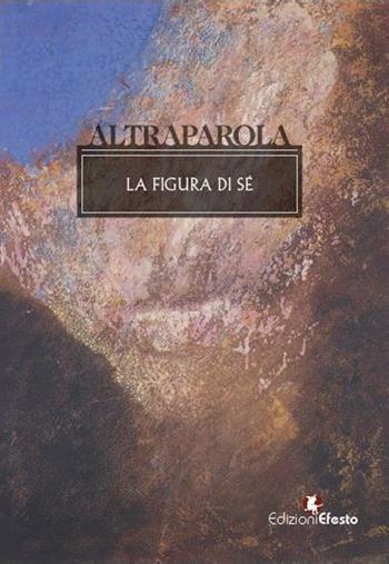 Altraparola. La figura di sé  - Libro Edizioni Efesto 2024 | Libraccio.it