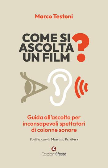 Come si ascolta un film? Guida all'ascolto per inconsapevoli spettatori di colonne sonore - Marco Testoni - Libro Edizioni Efesto 2024, De ortibus et occasibus | Libraccio.it
