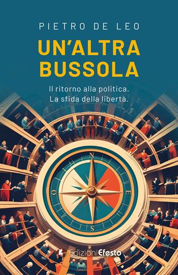 Un'altra bussola. Il ritorno alla politica. La sfida della libertà - Pietro De Leo - Libro Edizioni Efesto 2024, Theoretikà | Libraccio.it