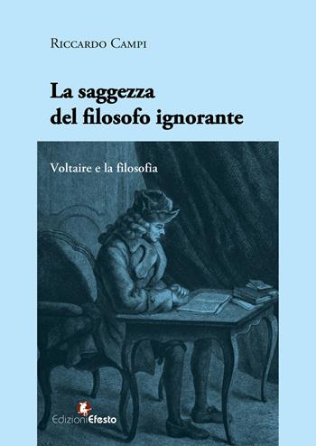 La saggezza del filosofo ignorante. Voltaire e la filosofia - Riccardo Campi - Libro Edizioni Efesto 2024, Lumen | Libraccio.it