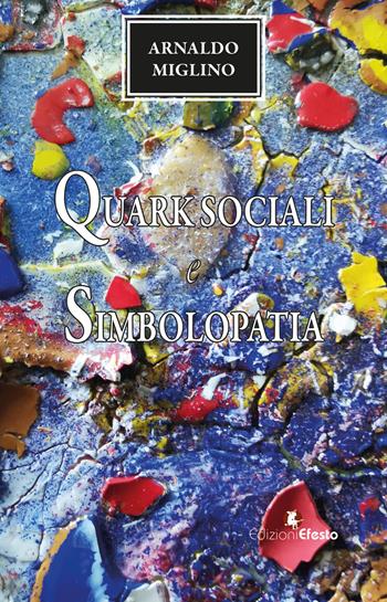 Quark sociali e simbolopatia - Arnaldo Miglino - Libro Edizioni Efesto 2024, Lumen | Libraccio.it