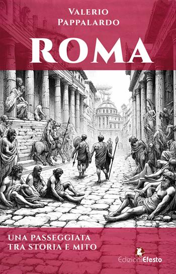 Roma. Una passeggiata tra storia e mito - Valerio Pappalardo - Libro Edizioni Efesto 2024, De ortibus et occasibus | Libraccio.it