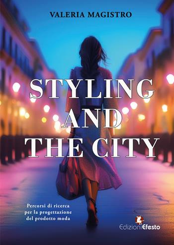 Styling and the city. Percorsi di ricerca per la progettazione del prodotto moda - Valeria Magistro - Libro Edizioni Efesto 2024, De ortibus et occasibus | Libraccio.it