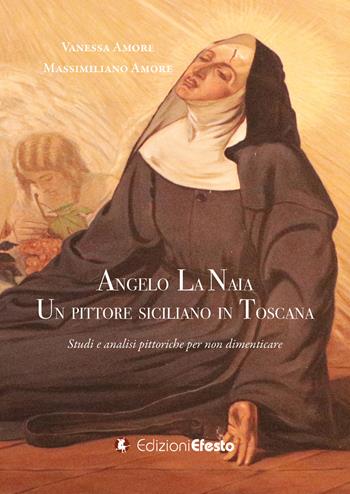 Angelo La Naia, un pittore siciliano in Toscana. Studi e analisi pittoriche per non dimenticare - Vanessa Amore, Massimiliano Amore - Libro Edizioni Efesto 2024, In artem | Libraccio.it