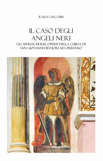 Il caso degli angeli neri. Gli affreschi riscoperti della Chiesa di San Giovanni dei Fiori ad Oristano - Ilaria Giacobbi - Libro Edizioni Efesto 2024, In artem | Libraccio.it