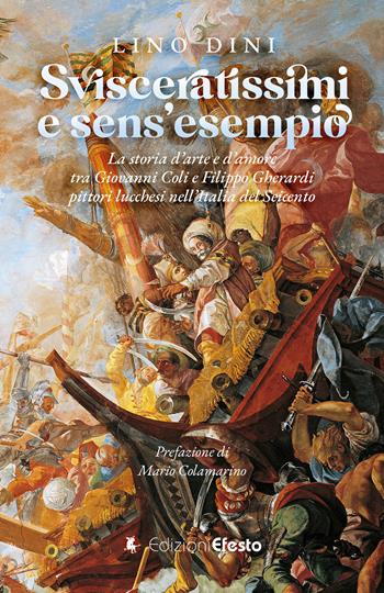 Svisceratissimi e sens'esempio. La storia d'arte e d'amore tra Giovanni Coli e Filippo Gherardi, pittori lucchesi nell'Italia del Seicento - Lino Dini - Libro Edizioni Efesto 2025, Origo gentis | Libraccio.it