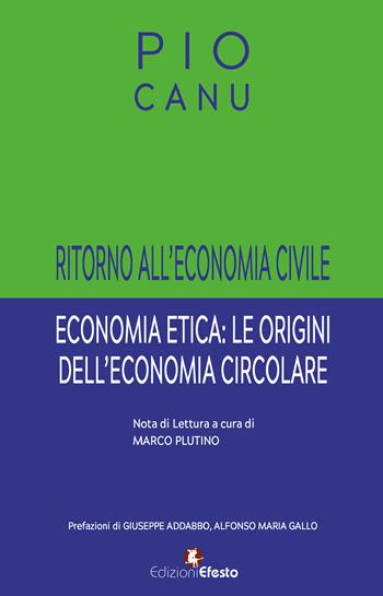 Ritorno all’economia civile. Economia etica: le origini dell’economia circolare - Pio Canu - Libro Edizioni Efesto 2025, Theoretikà | Libraccio.it