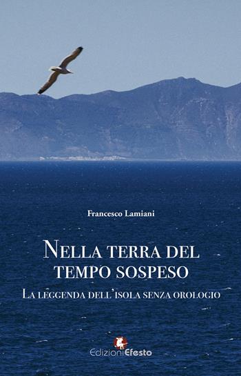 Nella terra del tempo sospeso. La leggenda dell’isola senza orologio - Francesco Lamiani - Libro Edizioni Efesto 2025, Origo gentis | Libraccio.it