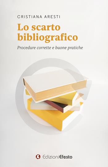 Lo scarto bibliografico. Procedure corrette e buone pratiche - Cristiana Aresti - Libro Edizioni Efesto 2025, Theoretikà | Libraccio.it
