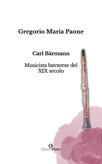 Carl Bärmann. Musicista bavarese del XIX secolo - Gregorio Maria Paone - Libro Edizioni Efesto 2025, Seikilos | Libraccio.it