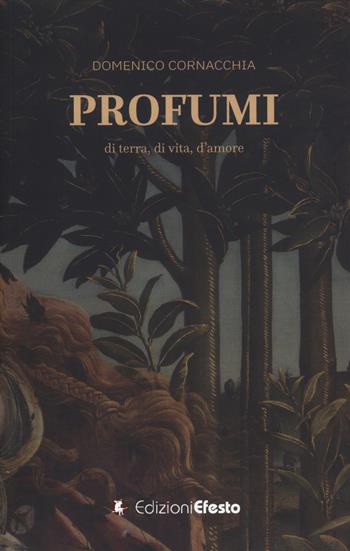 Profumi. Di terra, di vita, d'amore - Domenico Cornacchia - Libro Edizioni Efesto 2025, Parerga | Libraccio.it