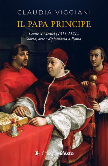 Il papa principe. Il pontificato di Leone X Medici (1513-1521). Storia, arte e diplomazia a Roma - Claudia Viggiani - Libro Edizioni Efesto 2025, De ortibus et occasibus | Libraccio.it