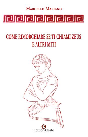 Come rimorchiare se ti chiami Zeus e altri miti - Marcello Mariano - Libro Edizioni Efesto 2025, De ortibus et occasibus | Libraccio.it