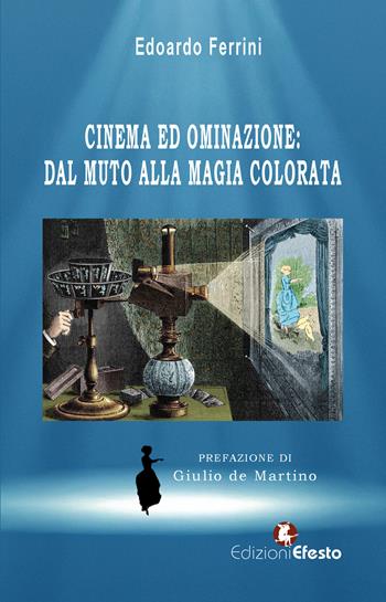 Cinema ed ominazione: dal muto alla magia colorata - Edoardo Ferrini - Libro Edizioni Efesto 2025, De ortibus et occasibus | Libraccio.it