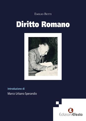 Diritto romano - Emilio Betti - Libro Edizioni Efesto 2025, L' arte del buono e del giusto | Libraccio.it