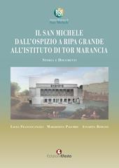 Il San Michele. Dall'ospizio a Ripa Grande all'istituto di Tor Marancia. Storia e documenti