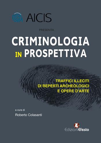 Criminologia in prospettiva. Traffici illeciti di reperti archeologici e opere d'arte  - Libro Edizioni Efesto 2025, In artem | Libraccio.it