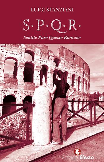 S.P.Q.R. Sentite Pure Queste Romane. Storia semiseria di Roma raccontata dalle sue donne - Luigi Stanziani - Libro Edizioni Efesto 2025, De ortibus et occasibus | Libraccio.it