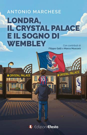 Londra, il Crystal Palace e il sogno di Wembley - Antonio Marchese - Libro Edizioni Efesto 2026, Parerga | Libraccio.it