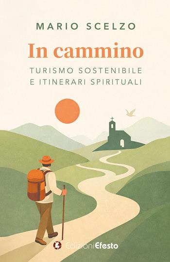 In cammino. Turismo sostenibile e itinerari spirituali - Mario Scelzo - Libro Edizioni Efesto 2026, Theoretikà | Libraccio.it