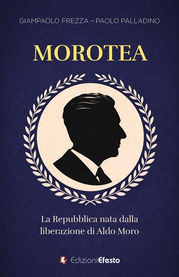 Morotea. La Repubblica nata dalla liberazione di Aldo Moro - Giampaolo Frezza, Paolo Palladino - Libro Edizioni Efesto 2026, Parerga | Libraccio.it