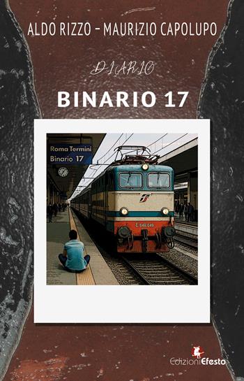 Binario 17 - Aldo Rizzo, Maurizio Capolupo - Libro Edizioni Efesto 2026, De ortibus et occasibus | Libraccio.it