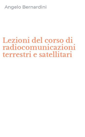 Lezioni del corso di radiocomunicazioni terrestri e satellitari - Angelo Bernardini - Libro Edizioni Efesto 2026 | Libraccio.it