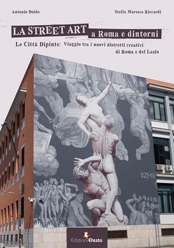 La street art a Roma e dintorni. Le città dipinte: viaggio tra i nuovi distretti creativi di Roma e del Lazio. Ediz. illustrata - Antonio Doldo, Stella Maresca Riccardi - Libro Edizioni Efesto 2026, In artem | Libraccio.it