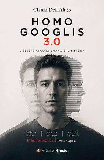 Homo Googlis 3.0. L’essere ancora umano e il sistema - Gianni Dell'Aiuto - Libro Edizioni Efesto 2026, Theoretikà | Libraccio.it