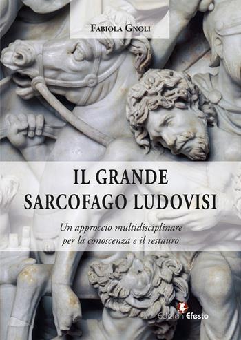 Il grande sarcofago Ludovisi. Un approccio multidisciplinare per la conoscenza e il restauro - Fabiola Gnoli - Libro Edizioni Efesto 2026, Quaderni del Master | Libraccio.it