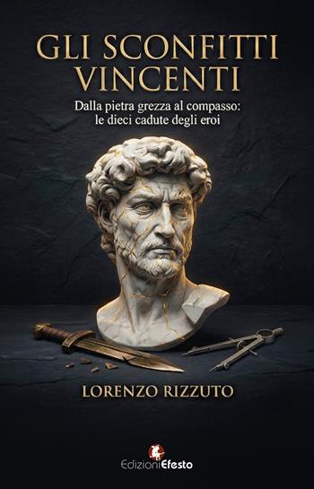 Gli sconfitti vincenti. Dalla pietra grezza al compasso: le dieci cadute degli eroi - Lorenzo Rizzuto - Libro Edizioni Efesto 2026, Parerga | Libraccio.it