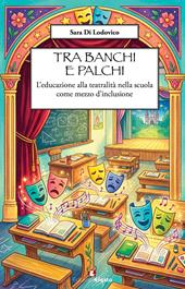 Tra banchi e palchi. L'educazione alla teatralità nella scuola come mezzo d'inclusione