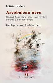 Arcobaleno nero. Storia di Anna Maria Latieri, una bambina che avrà 9 anni per sempre