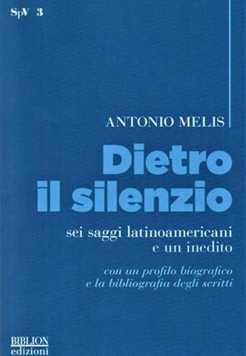 Dietro il silenzio. Sei saggi latinoamericani e un inedito - Antonio Melis - Libro Biblion 2019, Significar per verba. Studi, testi, figure | Libraccio.it