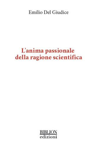 L' anima passionale della ragione scientifica - Emilio Del Giudice - Libro Biblion 2019, La serratura e la chiave | Libraccio.it