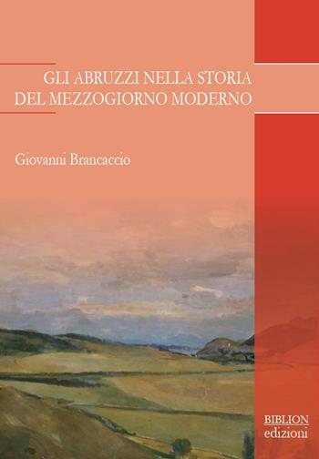 Gli Abruzzi nella storia del Mezzogiorno moderno - Giovanni Brancaccio - Libro Biblion 2019, Adriatica moderna | Libraccio.it