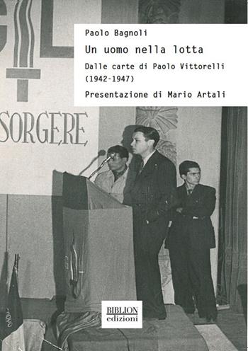 Un uomo nella lotta. Dalle carte di Paolo Vittorelli (1942-1947) - Paolo Bagnoli - Libro Biblion 2020, Storia, politica, società | Libraccio.it