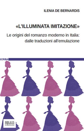 L'«illuminata imitazione». Le origini del romanzo moderno in Italia: dalle traduzioni all'emulazione - Ilenia De Bernardis - Libro Biblion 2021, Scriba | Libraccio.it
